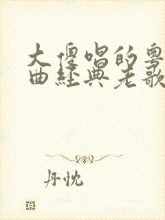 大傻唱的粤语歌曲经典老歌