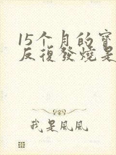 15个月的宝宝反复发烧是什么原因