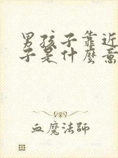 男孩子靠近女孩子是什么意思