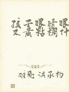 孩子眼睛眼屎多又黄粘稠什么原因封面