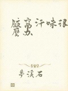 腋窝汗味很重怎么办