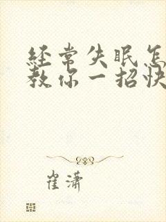 经常失眠怎么办教你一招快速入睡