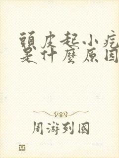 头皮起小疙瘩痒是什么原因