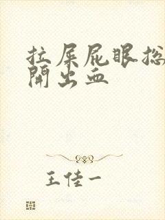 拉屎屁眼总是裂开出血