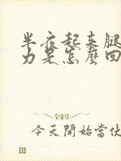 半夜起来腿软无力是怎么回事