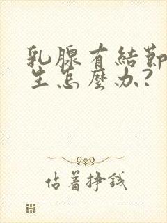 乳腺有结节和增生怎么办?