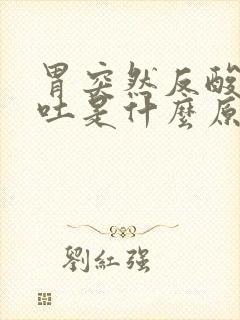 胃突然反酸水想吐是什么原因