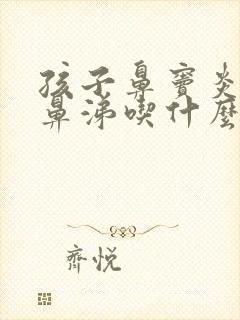 孩子鼻窦炎流黄鼻涕吃什么药效果好