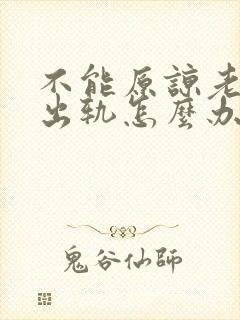 不能原谅老公的出轨怎么办