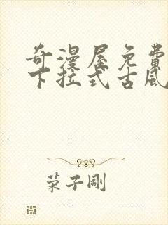 奇漫屋免费漫画下拉式古风漫下载