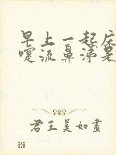 早上一起床打喷嚏流鼻涕是怎么回事