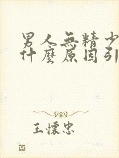 男人无精少精是什么原因引起的呢