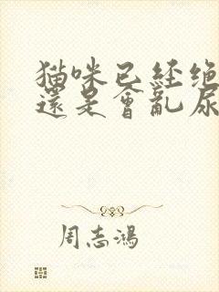 猫咪已经绝育了还是会乱尿