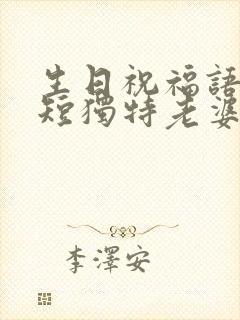 生日祝福语 简短独特老婆的话