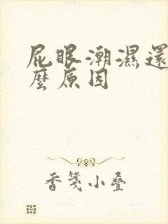 屁眼潮湿还痒什么原因