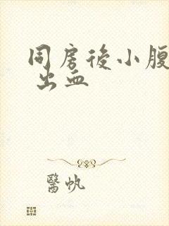 同房后小腹疼痛 出血