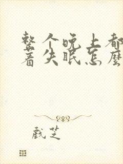 整个晚上都睡不着失眠怎么治疗