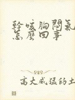 干咳胸闷气短是怎么回事