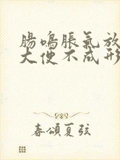 肠鸣胀气放屁多大便不成形