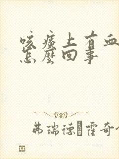 咳痰上有血丝是怎么回事