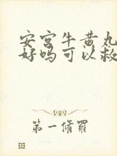 安宫牛黄丸效果好吗可以救命吗