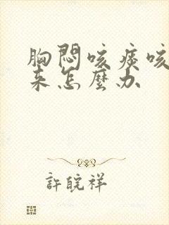 胸闷咳痰咳不出来怎么办