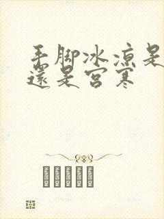 手脚冰凉是体寒还是宫寒