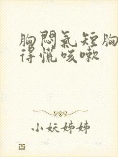 胸闷气短胸口堵得慌咳嗽