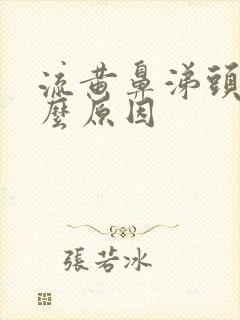 流黄鼻涕头疼什么原因