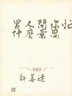 男人问你忙吗是什么意思