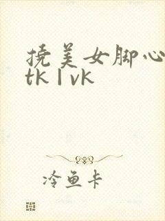 挠美女脚心视频tk | vk