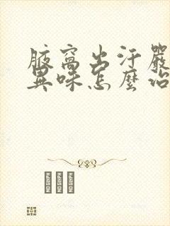 腋窝出汗严重有异味怎么治疗