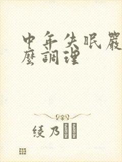 中年失眠严重怎么调理