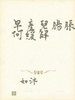 早产儿肠胀气如何缓解