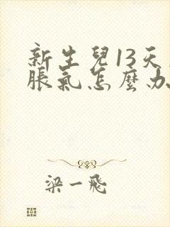 新生儿13天肠胀气怎么办