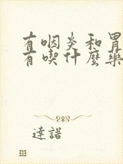 有咽炎和胃炎都有吃什么药效果好