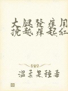 大腿发痒用手越挠越痒起红疙瘩