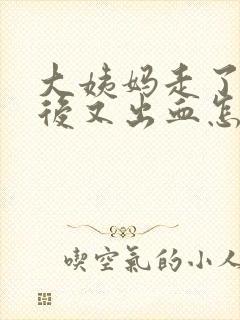 大姨妈走了一周后又出血怎么回事