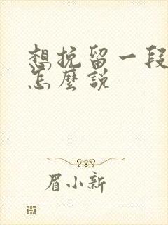 想挽留一段感情怎么说