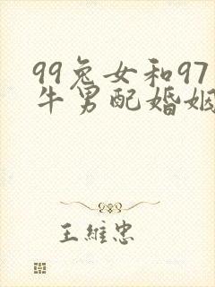 99兔女和97牛男配婚姻好不好
