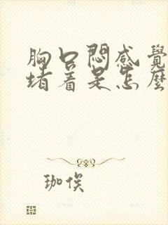 胸口闷感觉有气堵着是怎么回事