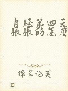 月经第四天肚子胀胀的怎么回事