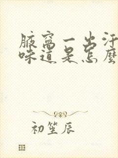 腋窝一出汗就有味道是怎么回事