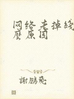 网络老掉线,什么原因