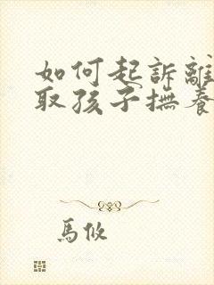 如何起诉离婚争取孩子抚养权封面