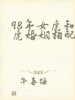 98年女虎和男虎婚姻相配吗