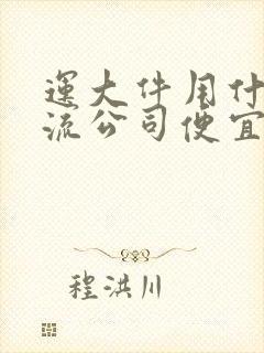 运大件用什么物流公司便宜封面