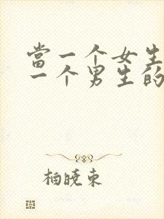 当一个女生喜欢一个男生的表现