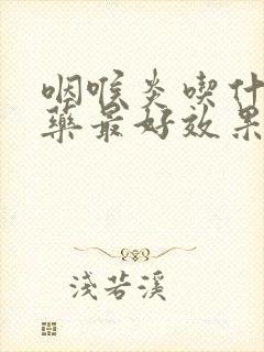 咽喉炎吃什么中药最好效果