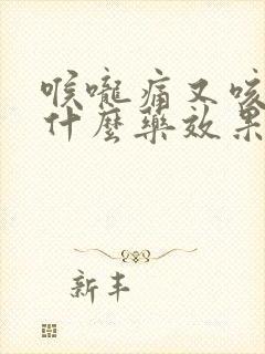 喉咙痛又咳嗽吃什么药效果最好封面